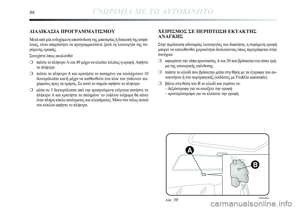 Lancia Delta 2012 ΒΙΒΛΙΟ ΧΡΗΣΗΣ ΚΑΙ ΣΥΝΤΗΡΗΣΗΣ (in Greek) εικ. 50L0E0109m
ΔΙΑΔΙΚΑΣΙΑ ΠΡΟΓΡΑΜΜΑΤΙΣΜΟΥ
Μετά από μία ενδεχόμενη αποσύνδεση της μπαταρίας ή διακοπή της ασφά-
λ Lancia Delta 2012 ΒΙΒΛΙΟ ΧΡΗΣΗΣ ΚΑΙ ΣΥΝΤΗΡΗΣΗΣ (in Greek) εικ. 50L0E0109m
ΔΙΑΔΙΚΑΣΙΑ ΠΡΟΓΡΑΜΜΑΤΙΣΜΟΥ
Μετά από μία ενδεχόμενη αποσύνδεση της μπαταρίας ή διακοπή της ασφά-
λ