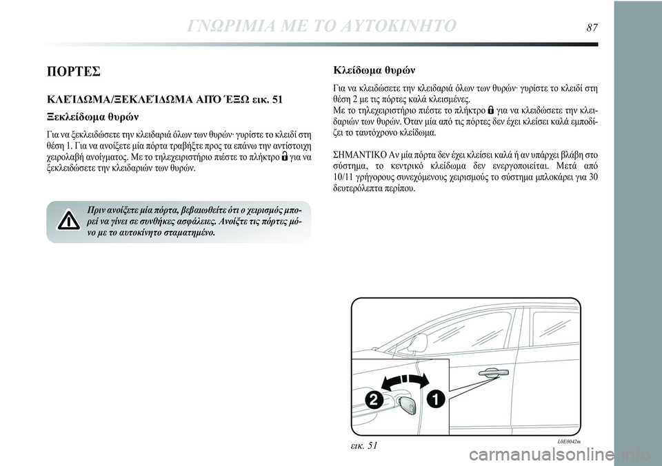 Lancia Delta 2012 ΒΙΒΛΙΟ ΧΡΗΣΗΣ ΚΑΙ ΣΥΝΤΗΡΗΣΗΣ (in Greek) ΓΝΩΡΙΜΙΑ ΜΕ ΤΟ ΑΥΤΟΚΙΝΗΤΟ87
ΠΟΡΤΕΣ
ΚΛΕΊΔΩΜΑ/ΞΕΚΛΕΊΔΩΜΑ ΑПΌ ΈΞΩ εικ. 51
Ξεκλείδωμα θυρών
Για να ξεκλειδώσετε τη Lancia Delta 2012 ΒΙΒΛΙΟ ΧΡΗΣΗΣ ΚΑΙ ΣΥΝΤΗΡΗΣΗΣ (in Greek) ΓΝΩΡΙΜΙΑ ΜΕ ΤΟ ΑΥΤΟΚΙΝΗΤΟ87
ΠΟΡΤΕΣ
ΚΛΕΊΔΩΜΑ/ΞΕΚΛΕΊΔΩΜΑ ΑПΌ ΈΞΩ εικ. 51
Ξεκλείδωμα θυρών
Για να ξεκλειδώσετε τη