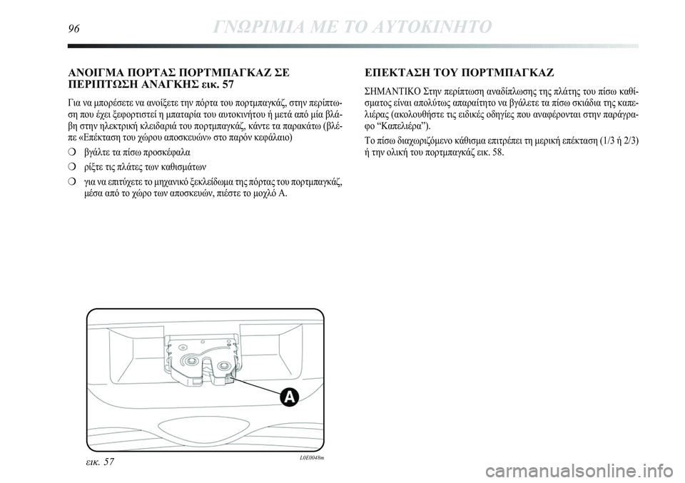 Lancia Delta 2012 ΒΙΒΛΙΟ ΧΡΗΣΗΣ ΚΑΙ ΣΥΝΤΗΡΗΣΗΣ (in Greek) εικ. 57L0E0048m
ΑΝΟΙΓΜΑ ΠΟΡΤΑΣ ΠΟΡΤΜΠΑΓΚΑΖ ΣΕ
ΠΕΡΙΠΤΩΣΗ ΑΝΑΓΚΗΣ εικ. 57
Για να μπορέσετε να ανοίξετε την πόρτα του π Lancia Delta 2012 ΒΙΒΛΙΟ ΧΡΗΣΗΣ ΚΑΙ ΣΥΝΤΗΡΗΣΗΣ (in Greek) εικ. 57L0E0048m
ΑΝΟΙΓΜΑ ΠΟΡΤΑΣ ΠΟΡΤΜΠΑΓΚΑΖ ΣΕ
ΠΕΡΙΠΤΩΣΗ ΑΝΑΓΚΗΣ εικ. 57
Για να μπορέσετε να ανοίξετε την πόρτα του π