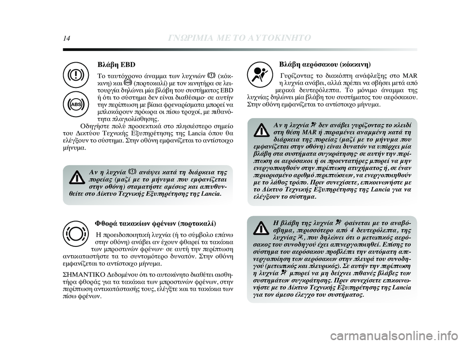 Lancia Delta 2014  ΒΙΒΛΙΟ ΧΡΗΣΗΣ ΚΑΙ ΣΥΝΤΗΡΗΣΗΣ (in Greek) 14ΓΝΩΡ\bΜ\bΑ ΜΕ ΤΟ Α\fΤΟΚ\bΝΗΤ\ΗΟ
Αν η λυχνία xανάψει κατά τη διάρκεια της
πορείας (μαζί με το μήνυμα\Η που εμφανίζε