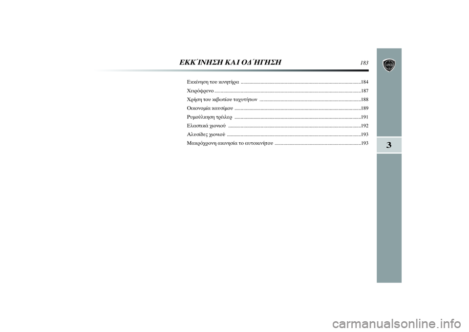 Lancia Delta 2014 ΒΙΒΛΙΟ ΧΡΗΣΗΣ ΚΑΙ ΣΥΝΤΗΡΗΣΗΣ (in Greek) 3
ΕΚΚΊΝΗΣΗ ΚΑΙ ΟΔΉΓΗΣΗ
183
Εκκίνηση του κινητήρα ................................................................................................184
Χειρό Lancia Delta 2014 ΒΙΒΛΙΟ ΧΡΗΣΗΣ ΚΑΙ ΣΥΝΤΗΡΗΣΗΣ (in Greek) 3
ΕΚΚΊΝΗΣΗ ΚΑΙ ΟΔΉΓΗΣΗ
183
Εκκίνηση του κινητήρα ................................................................................................184
Χειρό