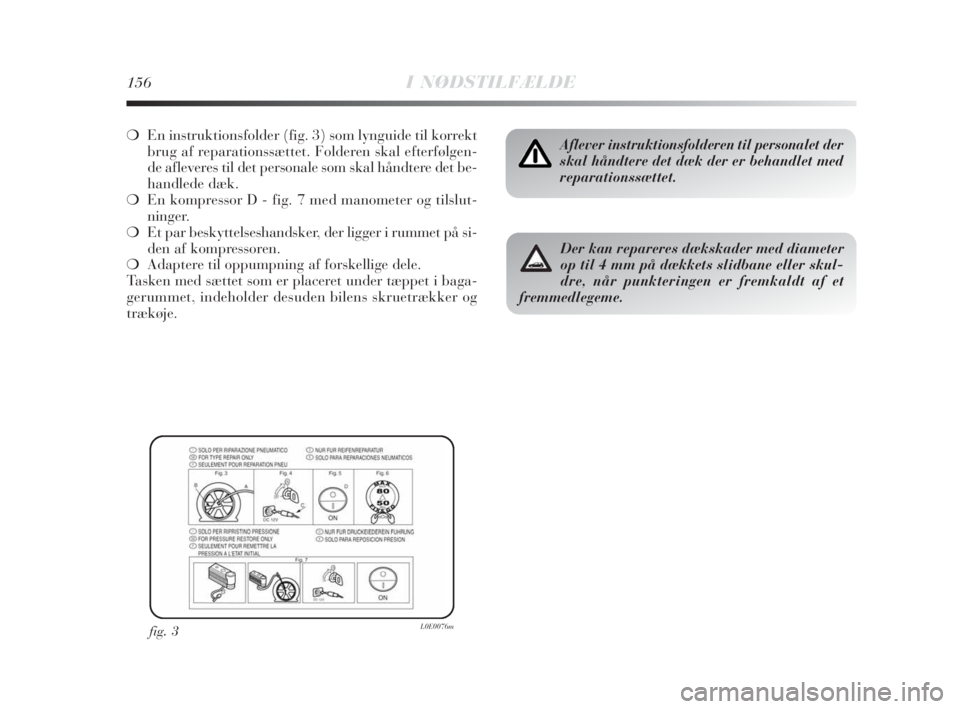 Lancia Delta 2008 Brugs- og vedligeholdelsesvejledning (in Danish) 156I NØDSTILFÆLDE
❍En instruktionsfolder (fig. 3) som lynguide til korrekt
brug af reparationssættet. Folderen skal efterfølgen-
de afleveres til det personale som skal håndtere det be-
handled Lancia Delta 2008 Brugs- og vedligeholdelsesvejledning (in Danish) 156I NØDSTILFÆLDE
❍En instruktionsfolder (fig. 3) som lynguide til korrekt
brug af reparationssættet. Folderen skal efterfølgen-
de afleveres til det personale som skal håndtere det be-
handled