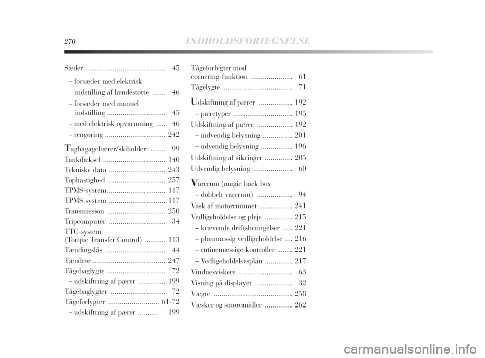 Lancia Delta 2010  Brugs- og vedligeholdelsesvejledning (in Danish) 270INDHOLDSFORTEGNELSE
Tågeforlygter med
cornering-funktion ..................... 61
Tågelygte ................................... 71
Udskiftning af pærer ................. 192
– pæretyper  ....