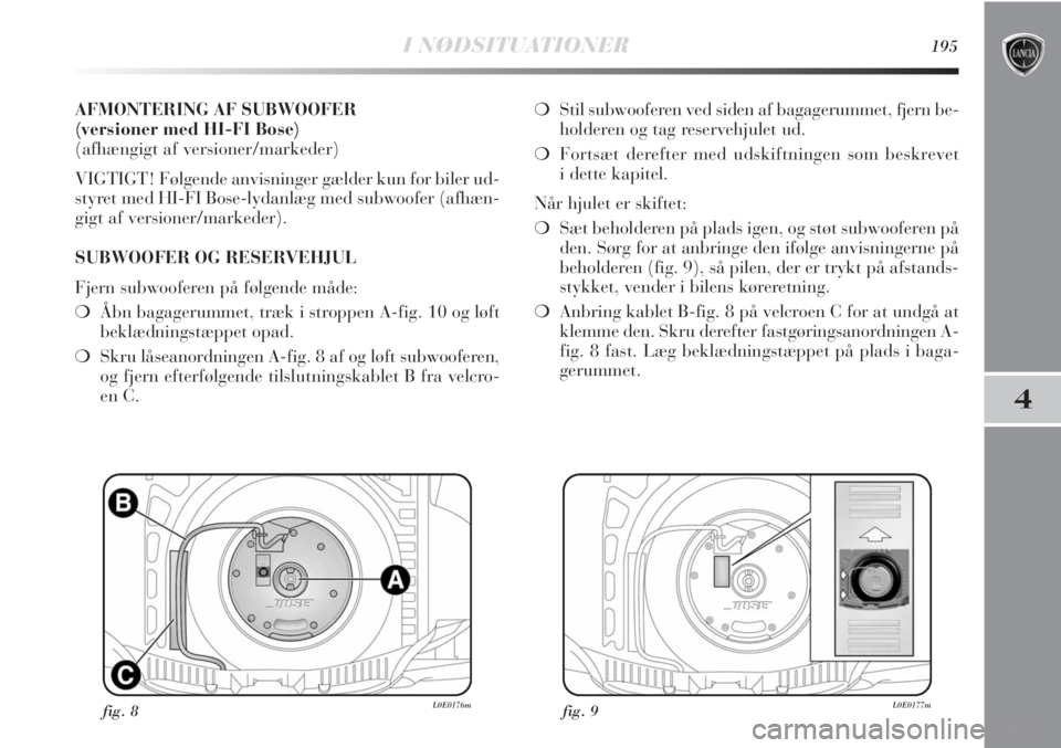 Lancia Delta 2011  Brugs- og vedligeholdelsesvejledning (in Danish) I NØDSITUATIONER195
4
AFMONTERING AF SUBWOOFER 
(versioner med HI-FI Bose)
(afhængigt af versioner/markeder)
VIGTIGT! Følgende anvisninger gælder kun for biler ud-
styret med HI-FI Bose-lydanlæg 