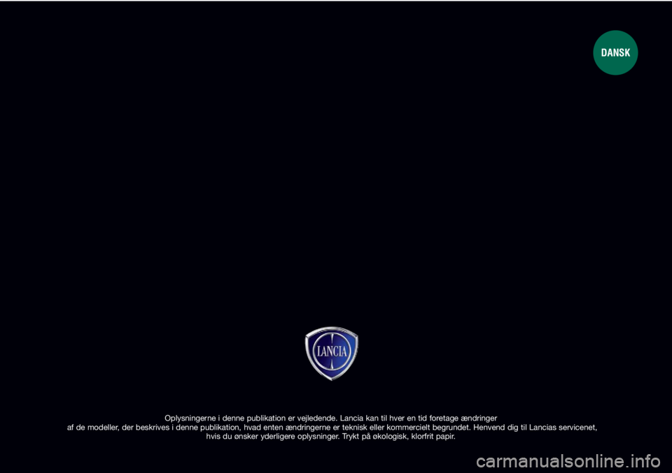 Lancia Delta 2011 Brugs- og vedligeholdelsesvejledning (in Danish) Oplysningerne i denne publikation er vejledende. Lancia kan til hver en tid foretage ændringer
af de modeller, der beskrives i denne publikation, hvad enten ændringerne er teknisk eller kommercielt Lancia Delta 2011 Brugs- og vedligeholdelsesvejledning (in Danish) Oplysningerne i denne publikation er vejledende. Lancia kan til hver en tid foretage ændringer
af de modeller, der beskrives i denne publikation, hvad enten ændringerne er teknisk eller kommercielt