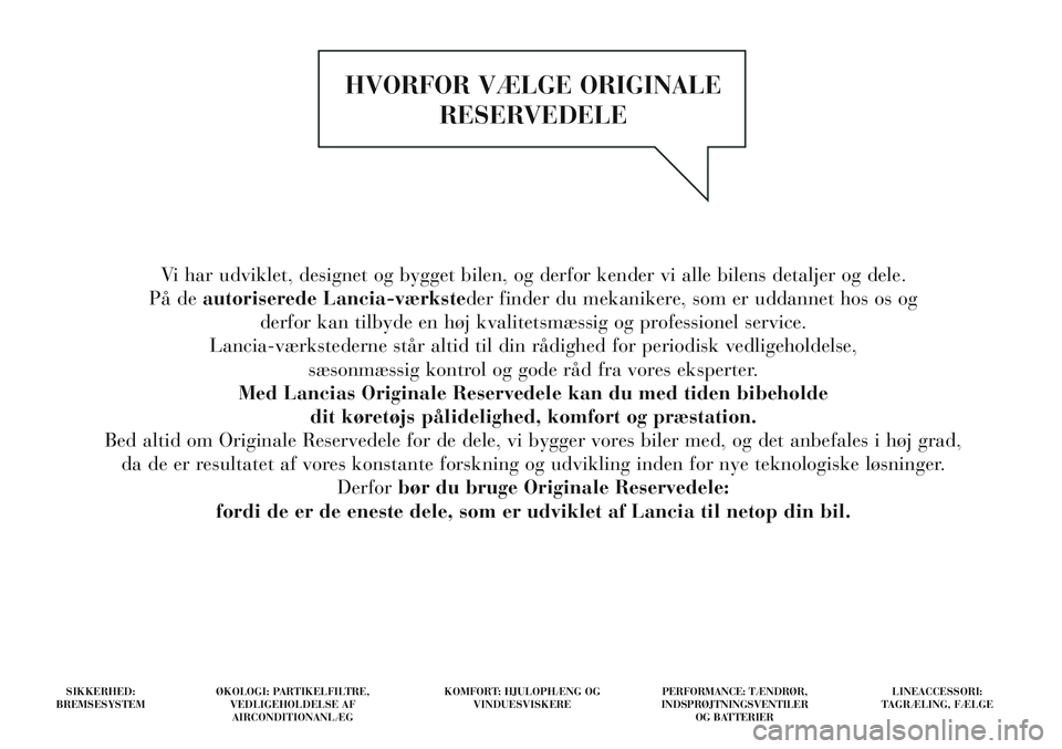 Lancia Delta 2012 Brugs- og vedligeholdelsesvejledning (in Danish) Vi har udviklet, designet og bygget bilen, og derfor kender vi alle bilens detaljer og dele.
På de autoriserede Lancia-værksteder finder du mekanikere, som er uddannet hos os og
derfor kan tilbyde Lancia Delta 2012 Brugs- og vedligeholdelsesvejledning (in Danish) Vi har udviklet, designet og bygget bilen, og derfor kender vi alle bilens detaljer og dele.
På de autoriserede Lancia-værksteder finder du mekanikere, som er uddannet hos os og
derfor kan tilbyde