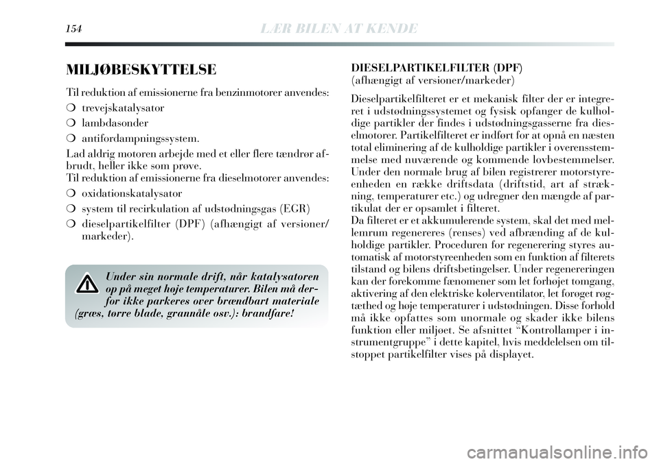 Lancia Delta 2013 Brugs- og vedligeholdelsesvejledning (in Danish) 154LÆR BILEN AT KENDE
MILJØBESKYTTELSE
Til reduktion af emissionerne fra benzinmotorer anvendes:
❍trevejskatalysator
❍lambdasonder
❍antifordampningssystem.
Lad aldrig motoren arbejde med et el Lancia Delta 2013 Brugs- og vedligeholdelsesvejledning (in Danish) 154LÆR BILEN AT KENDE
MILJØBESKYTTELSE
Til reduktion af emissionerne fra benzinmotorer anvendes:
❍trevejskatalysator
❍lambdasonder
❍antifordampningssystem.
Lad aldrig motoren arbejde med et el