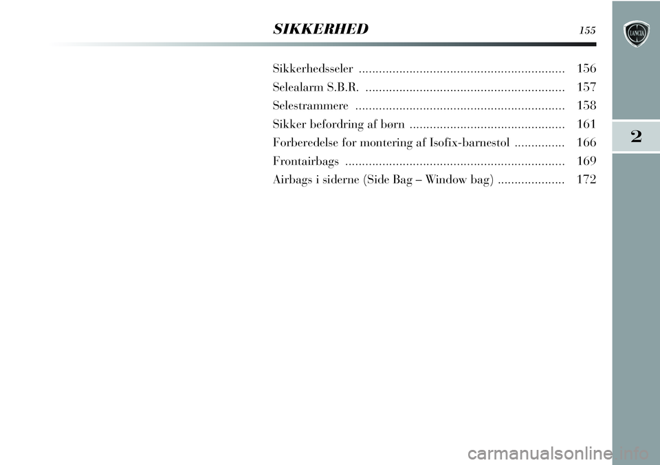 Lancia Delta 2012  Brugs- og vedligeholdelsesvejledning (in Danish) 2
SIKKERHED155
Sikkerhedsseler .............................................................156
Selealarm S.B.R............................................................157
Selestrammere ...........