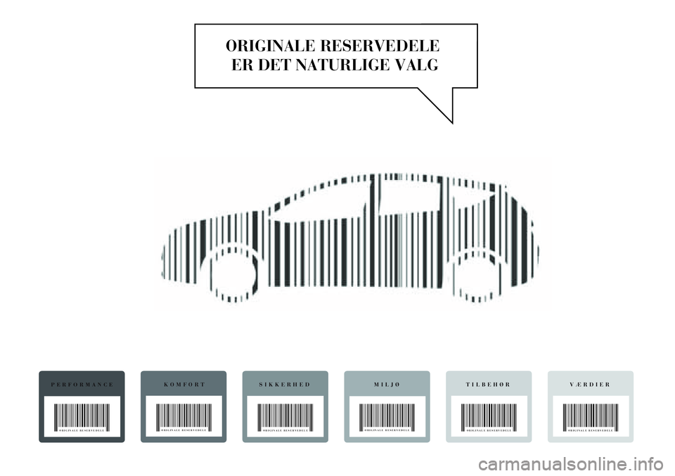 Lancia Delta 2013  Brugs- og vedligeholdelsesvejledning (in Danish) ORIGINALE RESERVEDELE 
ER DET NATURLIGE VALG
PERFORMANCE
ORIGINALE RESERVEDELE
KOMFORTSIKKERHEDMILJØVÆRDIERTILBEHØR
ORIGINALE RESERVEDELE
ORIGINALE RESERVEDELEORIGINALE RESERVEDELE
ORIGINALE RESERV