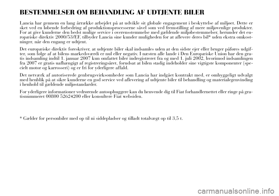 Lancia Delta 2013 Brugs- og vedligeholdelsesvejledning (in Danish) BESTEMMELSER OM BEHANDLING AF UDTJENTE BILER
Lancia har gennem en lang årrække arbejdet på at udvikle sit globale engagement i beskyttelse af miljøet. Dette er
sket ved en løbende forbedring af p Lancia Delta 2013 Brugs- og vedligeholdelsesvejledning (in Danish) BESTEMMELSER OM BEHANDLING AF UDTJENTE BILER
Lancia har gennem en lang årrække arbejdet på at udvikle sit globale engagement i beskyttelse af miljøet. Dette er
sket ved en løbende forbedring af p