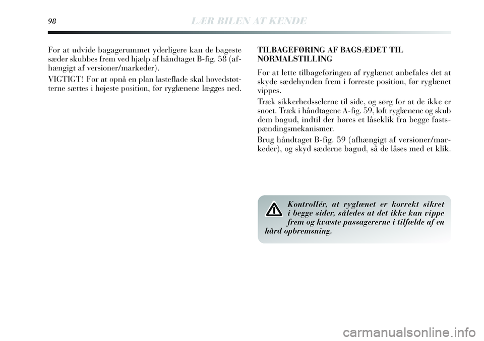 Lancia Delta 2013 Brugs- og vedligeholdelsesvejledning (in Danish) For at udvide bagagerummet yderligere kan de bageste
sæder skubbes frem ved hjælp af håndtaget B-fig. 58 (af-
hængigt af versioner/markeder).
VIGTIGT! For at opnå en plan lasteflade skal hovedst Lancia Delta 2013 Brugs- og vedligeholdelsesvejledning (in Danish) For at udvide bagagerummet yderligere kan de bageste
sæder skubbes frem ved hjælp af håndtaget B-fig. 58 (af-
hængigt af versioner/markeder).
VIGTIGT! For at opnå en plan lasteflade skal hovedst