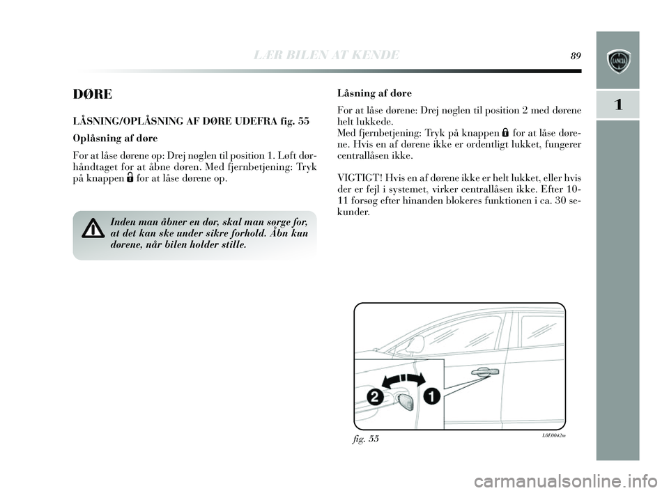 Lancia Delta 2014  Brugs- og vedligeholdelsesvejledning (in Danish) LÆR BILEN AT KENDE89
1
DØRE
LÅSNING/OPLÅSNING AF DØRE UDEFRA fig. 55
Oplåsning af døre
For at låse dørene op: Drej nøglen til po sition 1. Løft dør-
håndtaget for at åbne døren. Med fje