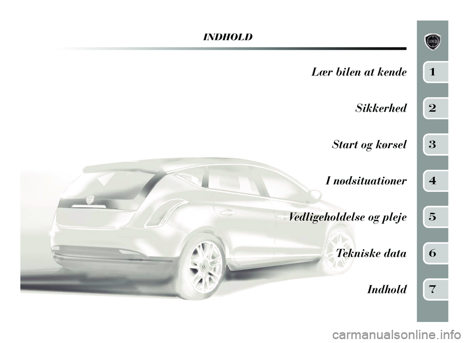 Lancia Delta 2015  Brugs- og vedligeholdelsesvejledning (in Danish) INDHOLD
Lær bilen at kendeSikkerhed
Start og kørsel
I nødsituationer
Vedligeholdelse og pleje Tekniske dataIndhold1
2
3
4
5
6
7
001-154 Delta 2ed DA  20/03/14  11:43  Pagina 5 