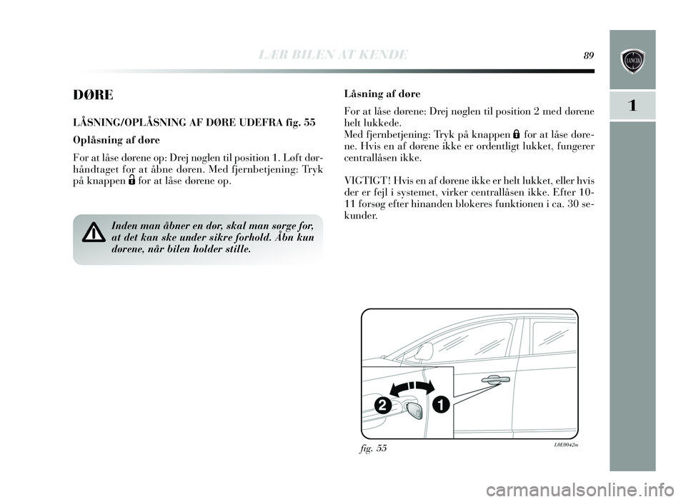 Lancia Delta 2015  Brugs- og vedligeholdelsesvejledning (in Danish) LÆR BILEN AT KENDE89
1
DØRE
LÅSNING/OPLÅSNING AF DØRE UDEFRA fig. 55
Oplåsning af døre
For at låse dørene op: Drej nøglen til po sition 1. Løft dør-
håndtaget for at åbne døren. Med fje