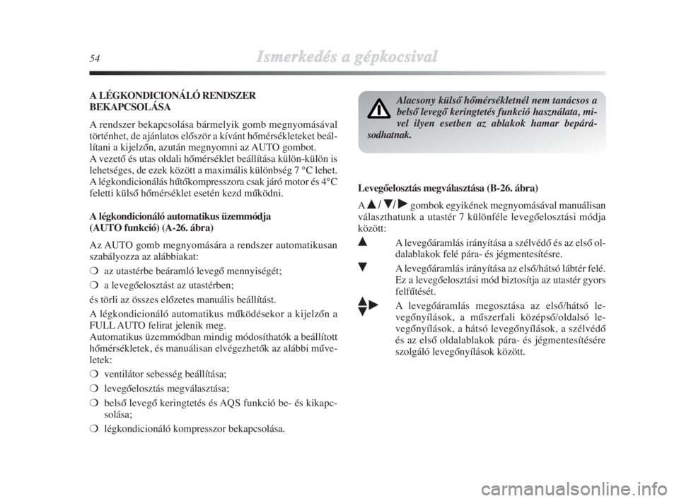 Lancia Delta 2008  Kezelési és karbantartási útmutató (in Hungarian) 54Ismerkedés aa ggépkocsival
A LÉGKONDICIONÁLÓ RENDSZER
BEKAPCSOLÁSA
A rendszer bekapcsolása bármelyik gomb megnyomásával
történhet, de ajánlatos elŒször a kívánt hŒmérsékleteket b