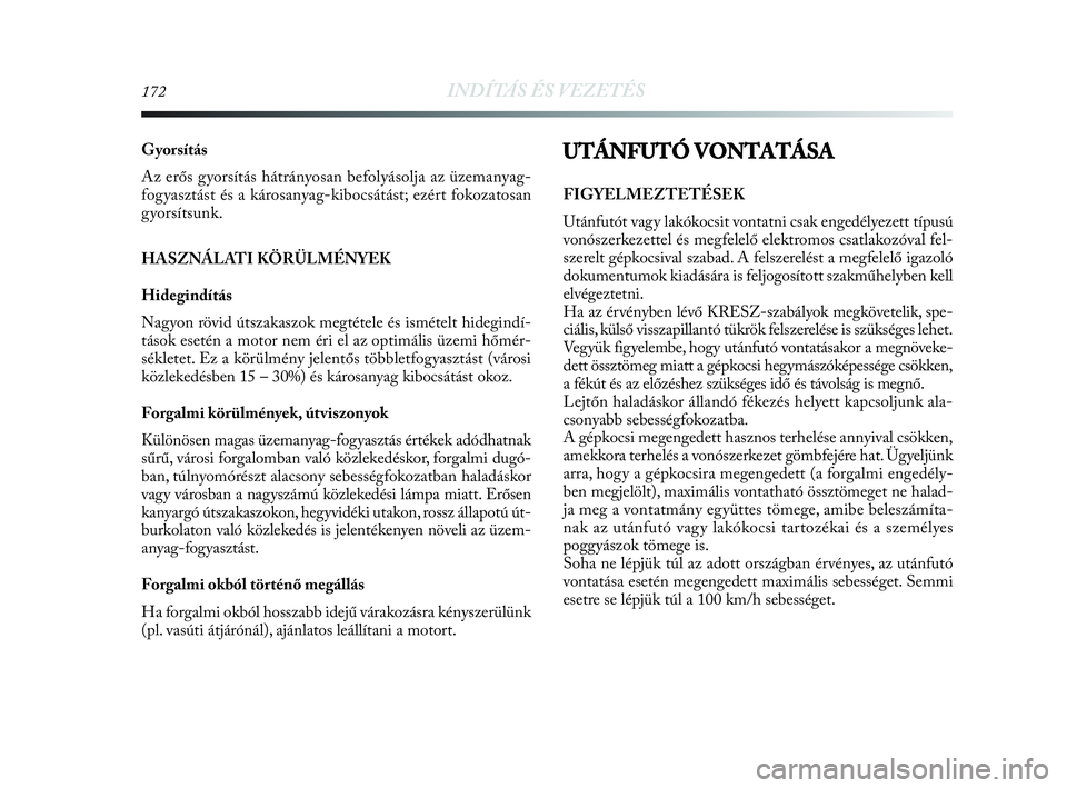 Lancia Delta 2010 Kezelési és karbantartási útmutató (in Hungarian) 172INDÍTÁS ÉS VEZETÉS
Gyorsítás
Az erős gyorsítás hátrányosan befolyásolja az üzemanyag-
fogyasztást és a károsanyag-kibocsátást; ezért fokozatosan
gyorsítsunk.
HASZNÁLATI KÖRÜL Lancia Delta 2010 Kezelési és karbantartási útmutató (in Hungarian) 172INDÍTÁS ÉS VEZETÉS
Gyorsítás
Az erős gyorsítás hátrányosan befolyásolja az üzemanyag-
fogyasztást és a károsanyag-kibocsátást; ezért fokozatosan
gyorsítsunk.
HASZNÁLATI KÖRÜL
