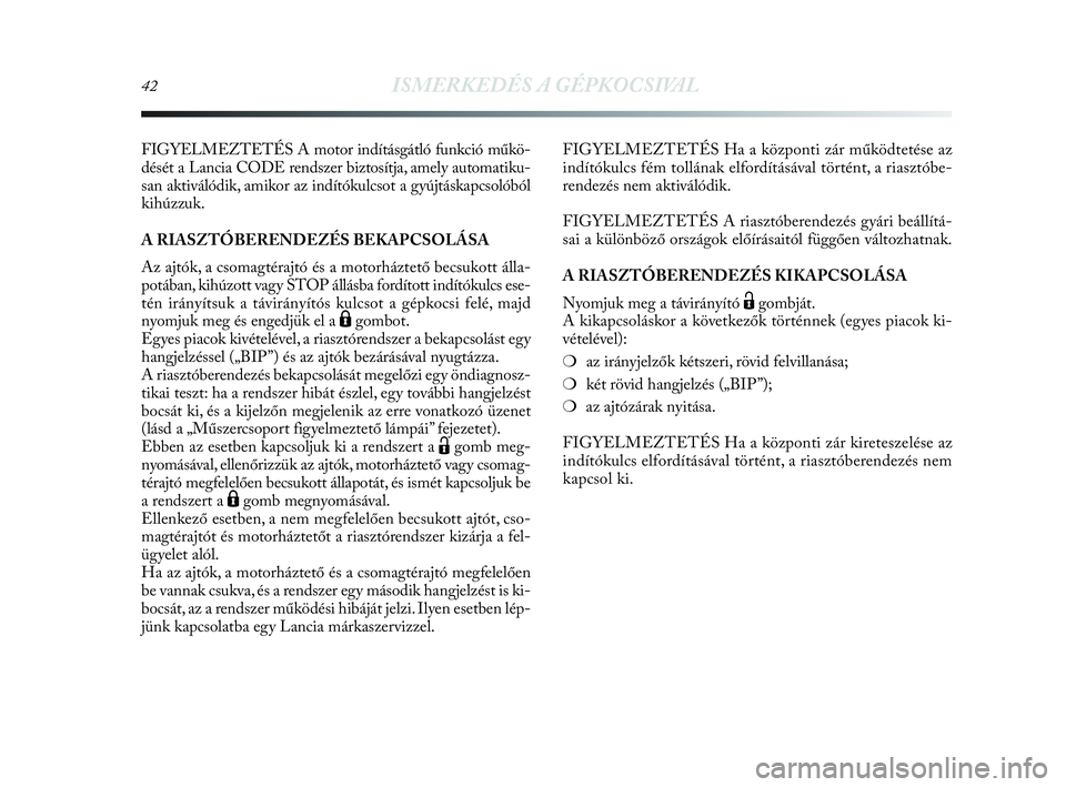Lancia Delta 2010 Kezelési és karbantartási útmutató (in Hungarian) 42ISMERKEDÉS A GÉPKOCSIVAL
FIGYELMEZTETÉS A motor indításgátló funkció műkö-
dését a Lancia CODE rendszer biztosítja, amely automatiku-
san aktiválódik, amikor az indítókulcsot a gyú Lancia Delta 2010 Kezelési és karbantartási útmutató (in Hungarian) 42ISMERKEDÉS A GÉPKOCSIVAL
FIGYELMEZTETÉS A motor indításgátló funkció műkö-
dését a Lancia CODE rendszer biztosítja, amely automatiku-
san aktiválódik, amikor az indítókulcsot a gyú