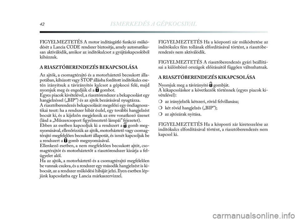 Lancia Delta 2010  Kezelési és karbantartási útmutató (in Hungarian) 42ISMERKEDÉS A GÉPKOCSIVAL
FIGYELMEZTETÉS A motor indításgátló funkció műkö-
dését a Lancia CODE rendszer biztosítja, amely automatiku-
san aktiválódik, amikor az indítókulcsot a gyú