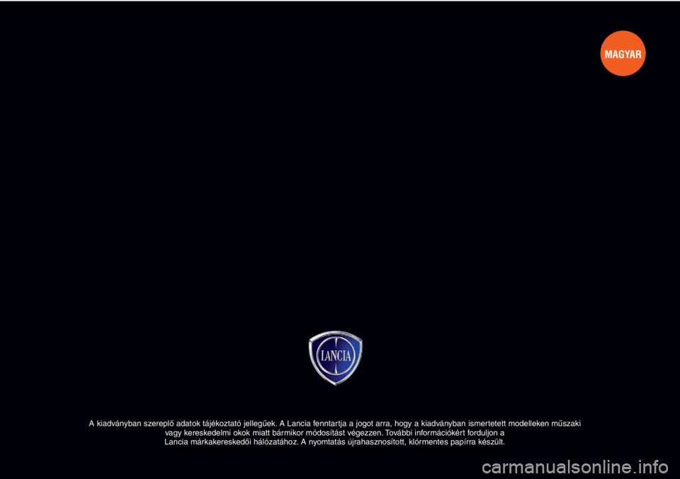 Lancia Delta 2011  Kezelési és karbantartási útmutató (in Hungarian) A kiadványban szereplő adatok tájékoztató jellegűek. A Lancia fenntartja a jogot arra, hogy a kiadványban ismertetett modelleken műszaki 
vagy kereskedelmi okok miatt bármikor módosítást v