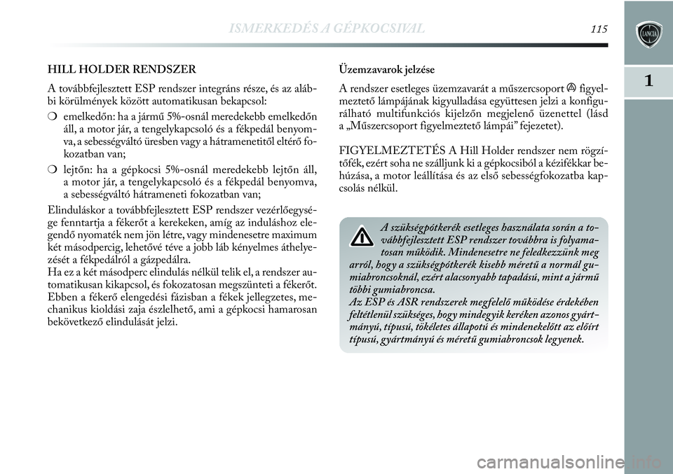 Lancia Delta 2013 Kezelési és karbantartási útmutató (in Hungarian) ISMERKEDÉS A GÉPKOCSIVAL115
1
Üzemzavarok jelzése
A rendszer esetleges üzemzavarát a műszercsoport
áfigyel-
meztető lámpájának kigyulladása együttesen jelzi a konfigu-
rálható multifu Lancia Delta 2013 Kezelési és karbantartási útmutató (in Hungarian) ISMERKEDÉS A GÉPKOCSIVAL115
1
Üzemzavarok jelzése
A rendszer esetleges üzemzavarát a műszercsoport
áfigyel-
meztető lámpájának kigyulladása együttesen jelzi a konfigu-
rálható multifu