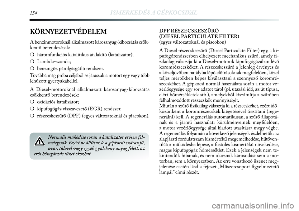 Lancia Delta 2013 Kezelési és karbantartási útmutató (in Hungarian) 154ISMERKEDÉS A GÉPKOCSIVAL
KÖRNYEZETVÉDELEM
A benzinmotoroknál alkalmazott károsanyag-kibocsátás csök-
kentő berendezések:
❍háromfunkciós katalitikus átalakító (katalizátor);
❍La Lancia Delta 2013 Kezelési és karbantartási útmutató (in Hungarian) 154ISMERKEDÉS A GÉPKOCSIVAL
KÖRNYEZETVÉDELEM
A benzinmotoroknál alkalmazott károsanyag-kibocsátás csök-
kentő berendezések:
❍háromfunkciós katalitikus átalakító (katalizátor);
❍La