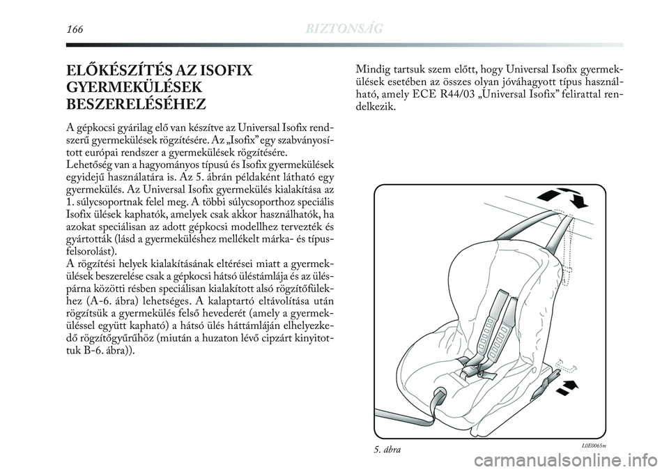 Lancia Delta 2013 Kezelési és karbantartási útmutató (in Hungarian) 166BIZTONSÁG
ELŐKÉSZÍTÉS AZ ISOFIX
GYERMEKÜLÉSEK
BESZERELÉSÉHEZ
A gépkocsi gyárilag elő van készítve az Universal Isofix rend-
szerű gyermekülések rögzítésére. Az „Isofix” egy Lancia Delta 2013 Kezelési és karbantartási útmutató (in Hungarian) 166BIZTONSÁG
ELŐKÉSZÍTÉS AZ ISOFIX
GYERMEKÜLÉSEK
BESZERELÉSÉHEZ
A gépkocsi gyárilag elő van készítve az Universal Isofix rend-
szerű gyermekülések rögzítésére. Az „Isofix” egy