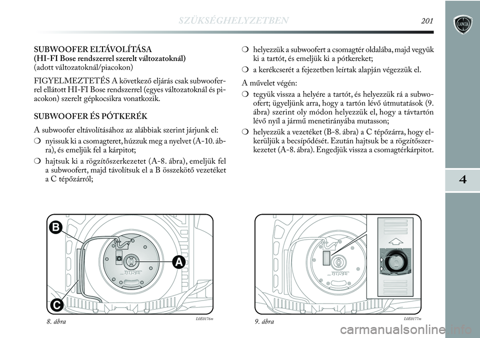 Lancia Delta 2013 Kezelési és karbantartási útmutató (in Hungarian) SZÜKSÉGHELYZETBEN201
4
SUBWOOFER ELTÁVOLÍTÁSA
(HI-FI Bose rendszerrel szerelt változatoknál)
(adott változatoknál/piacokon)
FIGYELMEZTETÉS A következő eljárás csak subwoofer-
rel ellát Lancia Delta 2013 Kezelési és karbantartási útmutató (in Hungarian) SZÜKSÉGHELYZETBEN201
4
SUBWOOFER ELTÁVOLÍTÁSA
(HI-FI Bose rendszerrel szerelt változatoknál)
(adott változatoknál/piacokon)
FIGYELMEZTETÉS A következő eljárás csak subwoofer-
rel ellát