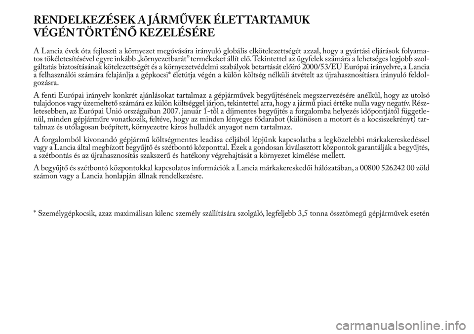 Lancia Delta 2013 Kezelési és karbantartási útmutató (in Hungarian) RENDELKEZÉSEK A JÁRMŰVEK ÉLETTARTAMUK
VÉGÉN TÖRTÉNŐ KEZELÉSÉRE
A Lancia évek óta fejleszti a környezet megóvására irányuló globális elkötelezettségét azzal, hogy a gyártási e Lancia Delta 2013 Kezelési és karbantartási útmutató (in Hungarian) RENDELKEZÉSEK A JÁRMŰVEK ÉLETTARTAMUK
VÉGÉN TÖRTÉNŐ KEZELÉSÉRE
A Lancia évek óta fejleszti a környezet megóvására irányuló globális elkötelezettségét azzal, hogy a gyártási e