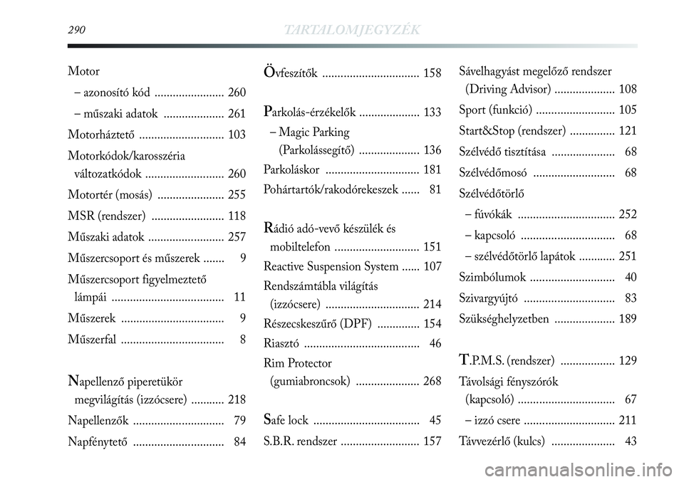 Lancia Delta 2013  Kezelési és karbantartási útmutató (in Hungarian) 290TARTALOMJEGYZÉK
Övfeszítők ................................ 158
Parkolás-érzékelők .................... 133
– Magic Parking 
(Parkolássegítő) .................... 136
Parkoláskor ....