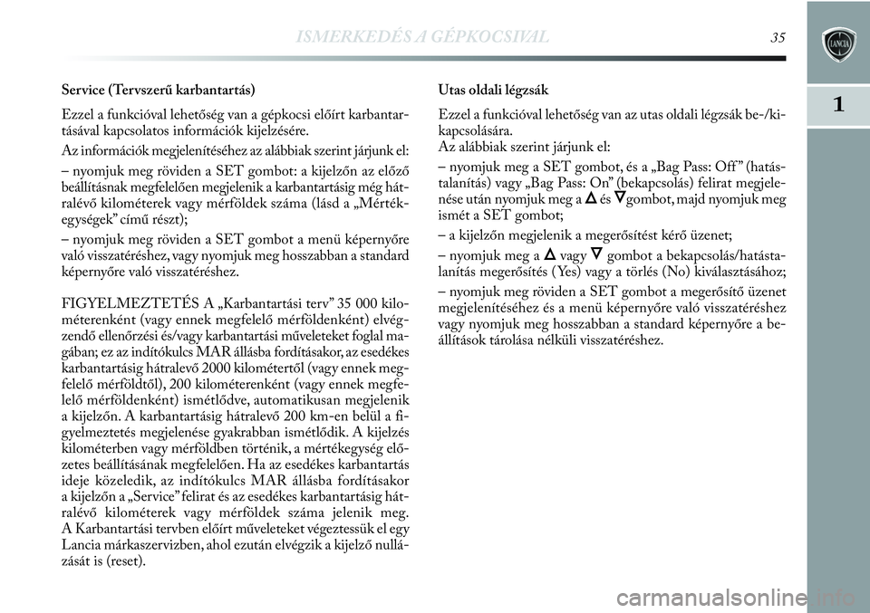 Lancia Delta 2013 Kezelési és karbantartási útmutató (in Hungarian) ISMERKEDÉS A GÉPKOCSIVAL35
1
Service (Tervszerű karbantartás)
Ezzel a funkcióval lehetőség van a gépkocsi előírt karbantar-
tásával kapcsolatos információk kijelzésére.
Az informáci Lancia Delta 2013 Kezelési és karbantartási útmutató (in Hungarian) ISMERKEDÉS A GÉPKOCSIVAL35
1
Service (Tervszerű karbantartás)
Ezzel a funkcióval lehetőség van a gépkocsi előírt karbantar-
tásával kapcsolatos információk kijelzésére.
Az informáci