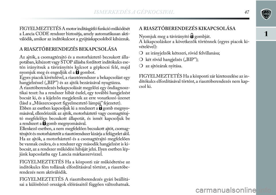 Lancia Delta 2013 Kezelési és karbantartási útmutató (in Hungarian) ISMERKEDÉS A GÉPKOCSIVAL47
1
FIGYELMEZTETÉS A motor indításgátló funkció működését
a Lancia CODE rendszer biztosítja, amely automatikusan akti-
válódik, amikor az indítókulcsot a gyú Lancia Delta 2013 Kezelési és karbantartási útmutató (in Hungarian) ISMERKEDÉS A GÉPKOCSIVAL47
1
FIGYELMEZTETÉS A motor indításgátló funkció működését
a Lancia CODE rendszer biztosítja, amely automatikusan akti-
válódik, amikor az indítókulcsot a gyú