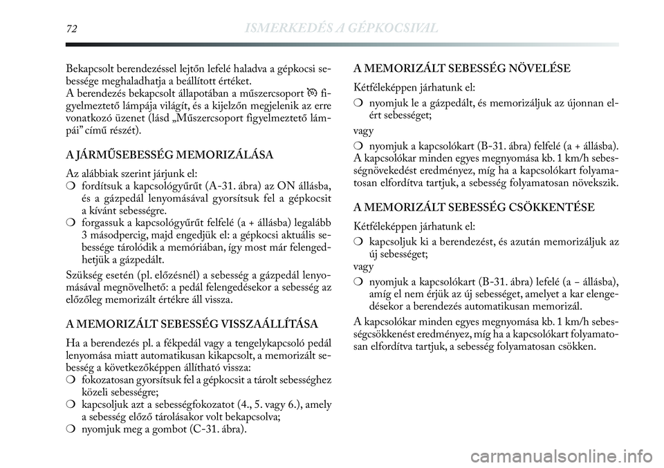 Lancia Delta 2013 Kezelési és karbantartási útmutató (in Hungarian) 72ISMERKEDÉS A GÉPKOCSIVAL
Bekapcsolt berendezéssel lejtőn lefelé haladva a gépkocsi se-
bessége meghaladhatja a beállított értéket.
A berendezés bekapcsolt állapotában a műszercsoport Lancia Delta 2013 Kezelési és karbantartási útmutató (in Hungarian) 72ISMERKEDÉS A GÉPKOCSIVAL
Bekapcsolt berendezéssel lejtőn lefelé haladva a gépkocsi se-
bessége meghaladhatja a beállított értéket.
A berendezés bekapcsolt állapotában a műszercsoport