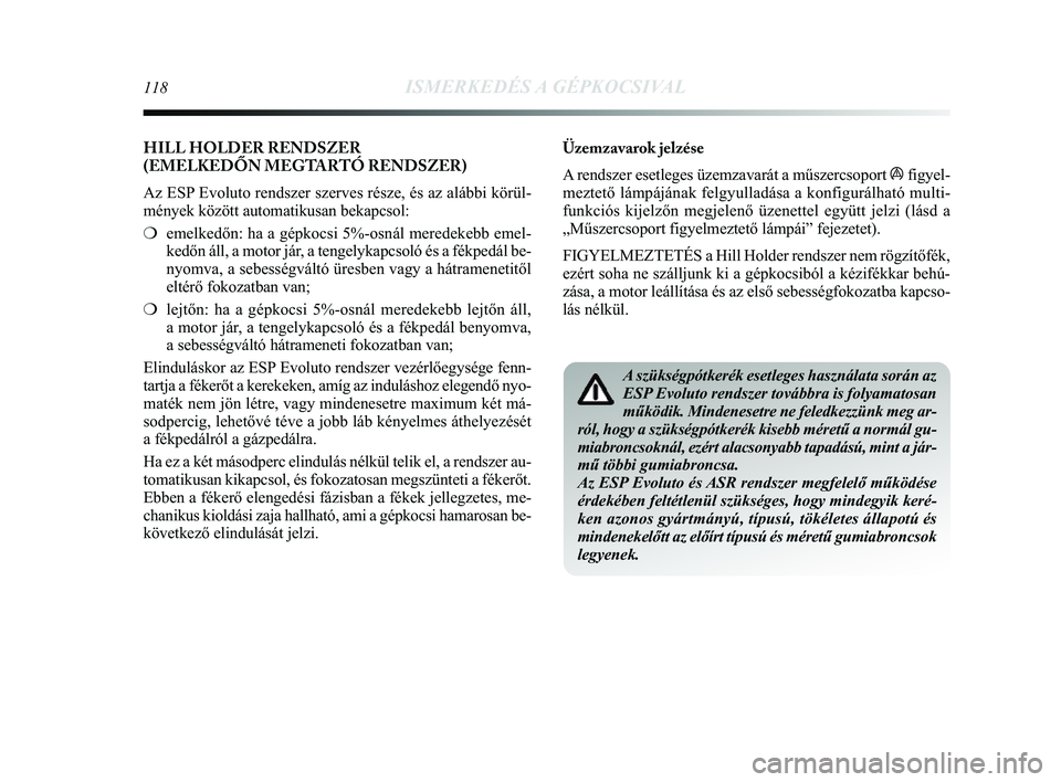 Lancia Delta 2014 Kezelési és karbantartási útmutató (in Hungarian) 118ISMERKEDÉS A GÉPKOCSIVAL
Üzemzavarok jelzése
A rendszer esetleges üzemzavarát a műszercsoport
áfigyel-
meztető lámpájának felgyulladása a konfigurálható m\
ulti-
funkciós kijelzőn Lancia Delta 2014 Kezelési és karbantartási útmutató (in Hungarian) 118ISMERKEDÉS A GÉPKOCSIVAL
Üzemzavarok jelzése
A rendszer esetleges üzemzavarát a műszercsoport
áfigyel-
meztető lámpájának felgyulladása a konfigurálható m\
ulti-
funkciós kijelzőn
