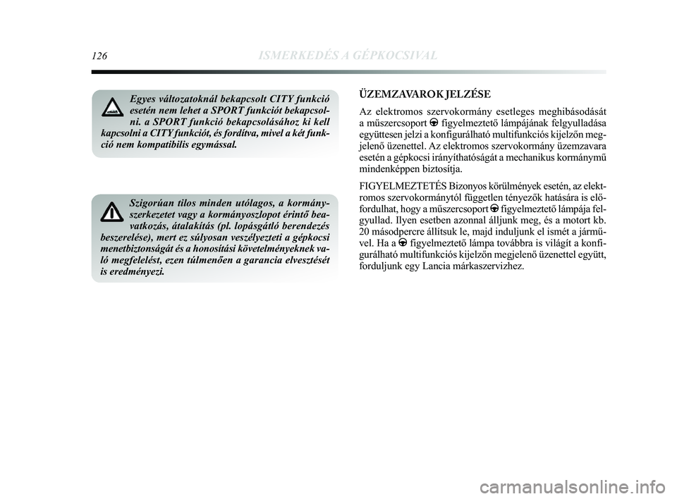 Lancia Delta 2014 Kezelési és karbantartási útmutató (in Hungarian) 126ISMERKEDÉS A GÉPKOCSIVAL
ÜZEMZAVAROK JELZÉSE
Az elektromos szervokormány esetleges meghibásodását
a műszercsoport gfigyelmeztető lámpájának felgyulladása
együttesen jelzi a konfigur Lancia Delta 2014 Kezelési és karbantartási útmutató (in Hungarian) 126ISMERKEDÉS A GÉPKOCSIVAL
ÜZEMZAVAROK JELZÉSE
Az elektromos szervokormány esetleges meghibásodását
a műszercsoport gfigyelmeztető lámpájának felgyulladása
együttesen jelzi a konfigur