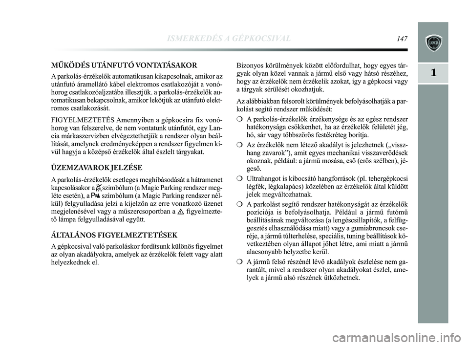 Lancia Delta 2014 Kezelési és karbantartási útmutató (in Hungarian) ISMERKEDÉS A GÉPKOCSIVAL147
1
MŰKÖDÉS UTÁNFUTÓ VONTATÁSAKOR
A parkolás-érzékelők automatikusan kikapcsolnak, amikor az
utánfutó áramellátó kábel elektromos csatlakozójá\
t a vonó- Lancia Delta 2014 Kezelési és karbantartási útmutató (in Hungarian) ISMERKEDÉS A GÉPKOCSIVAL147
1
MŰKÖDÉS UTÁNFUTÓ VONTATÁSAKOR
A parkolás-érzékelők automatikusan kikapcsolnak, amikor az
utánfutó áramellátó kábel elektromos csatlakozójá\
t a vonó-