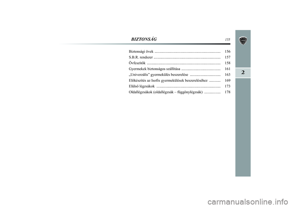 Lancia Delta 2014  Kezelési és karbantartási útmutató (in Hungarian) 2
BIZTONSÁG
155
Biztonsági övek ..................................................................... 156
S.B.R. rendszer ....................................................................\
.. 15