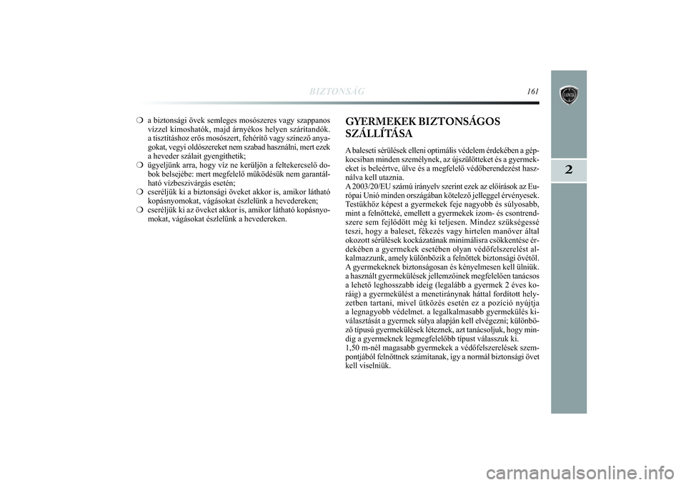Lancia Delta 2014 Kezelési és karbantartási útmutató (in Hungarian) BIZTONSÁG
161
2
❍a biztonsági övek semleges mosószeres vagy szappanos
vízzel kimoshatók, majd árnyékos helyen szárítandók\
.
a tisztításhoz erős mosószert, fehérítő vagy szí\
nez Lancia Delta 2014 Kezelési és karbantartási útmutató (in Hungarian) BIZTONSÁG
161
2
❍a biztonsági övek semleges mosószeres vagy szappanos
vízzel kimoshatók, majd árnyékos helyen szárítandók\
.
a tisztításhoz erős mosószert, fehérítő vagy szí\
nez