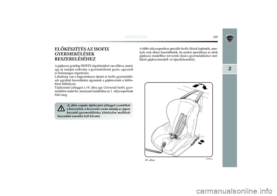 Lancia Delta 2014  Kezelési és karbantartási útmutató (in Hungarian) BIZTONSÁG
169
2
ELŐKÉSZÍTÉS AZ ISOFIX
GYERMEKÜLÉSEK
BESZERELÉSÉHEZA gépkocsi gyárilag ISOFIX rögzítésekkel van ellátva, a\
mely
egy új európai szabvány a gyermekülések gyors, egysz
