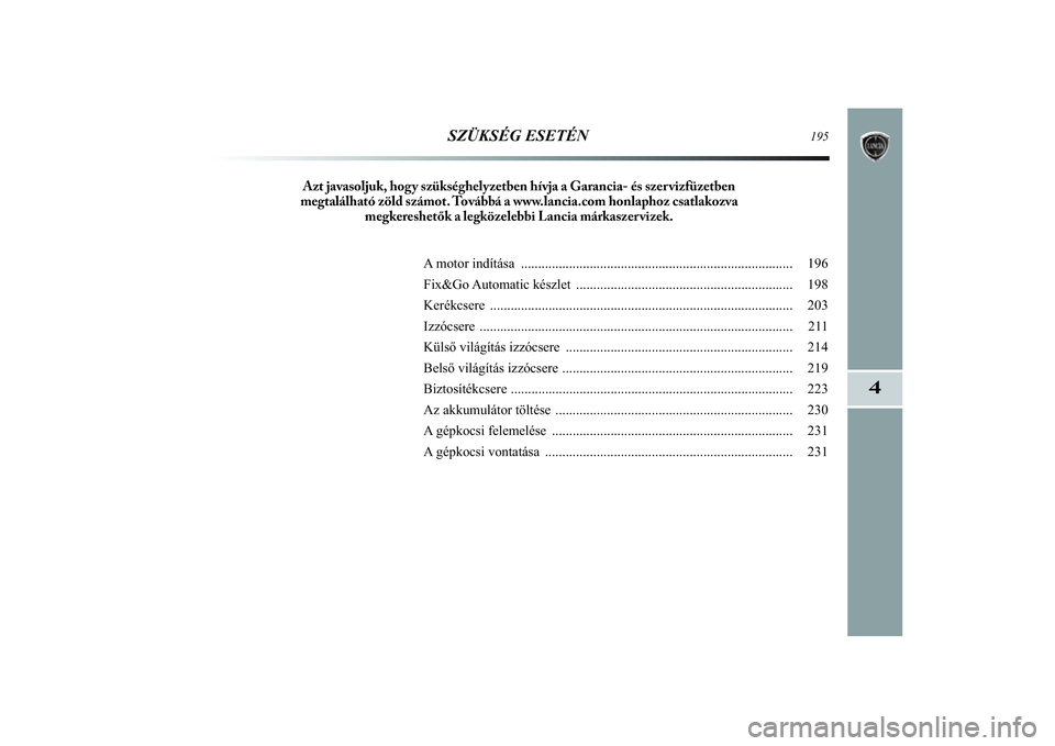Lancia Delta 2014  Kezelési és karbantartási útmutató (in Hungarian) 4
    
SZÜKSÉG ESETÉN
195
A motor indítása ........................................................................\
....... 196
Fix&Go Automatic készle t .......................................