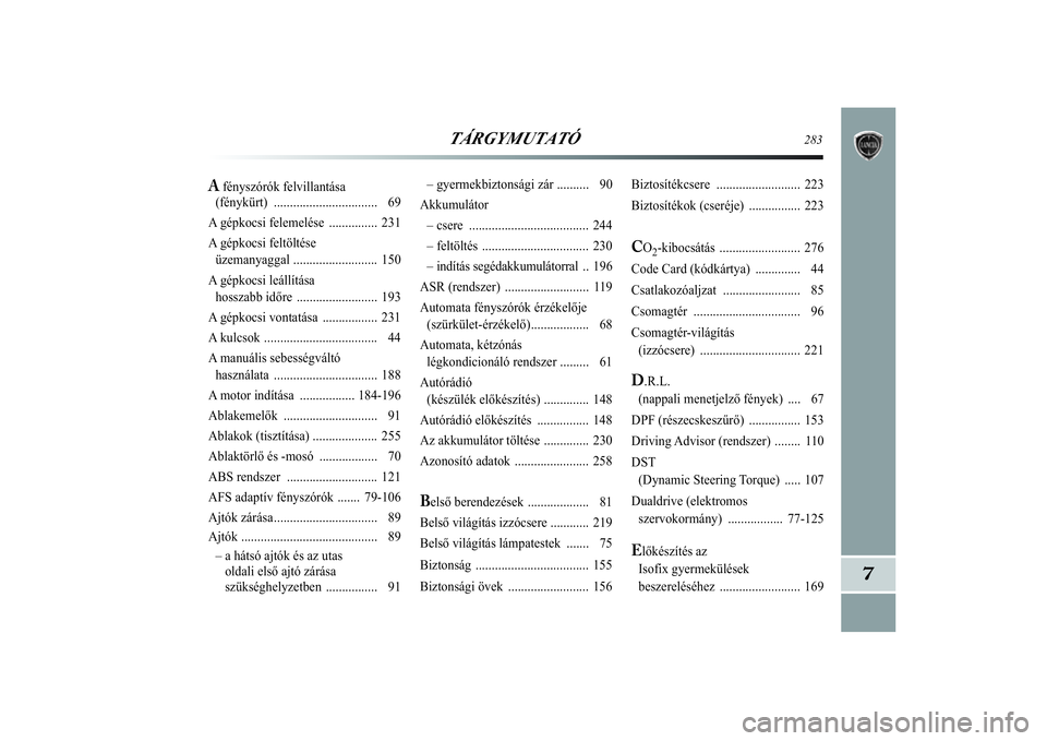 Lancia Delta 2014  Kezelési és karbantartási útmutató (in Hungarian) TÁRGYMUTATÓ
283
7
– gyermekbiztonsági zár .......... 90
Akkumulátor – csere ..................................... 244
– feltölté s ................................. 230
– indítás seg�