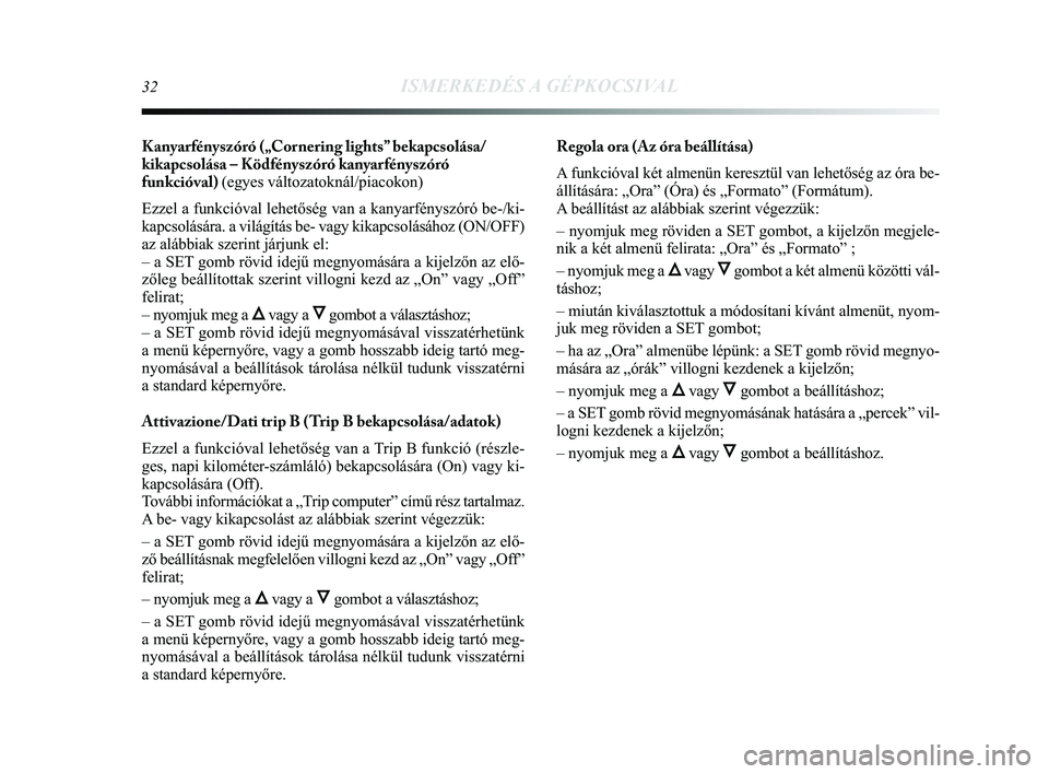 Lancia Delta 2014 Kezelési és karbantartási útmutató (in Hungarian) 32ISMERKEDÉS A GÉPKOCSIVAL
Kanyarfényszóró („Cornering lights” bekapcsolása/
kikapcsolása – Ködfényszóró kanyarfényszóró
funkcióval) (egyes változatoknál/piacokon)
Ezzel a funk Lancia Delta 2014 Kezelési és karbantartási útmutató (in Hungarian) 32ISMERKEDÉS A GÉPKOCSIVAL
Kanyarfényszóró („Cornering lights” bekapcsolása/
kikapcsolása – Ködfényszóró kanyarfényszóró
funkcióval) (egyes változatoknál/piacokon)
Ezzel a funk