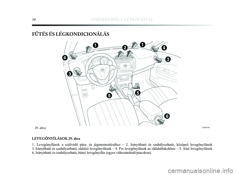 Lancia Delta 2014 Kezelési és karbantartási útmutató (in Hungarian) 58ISMERKEDÉS A GÉPKOCSIVAL
FŰTÉS ÉS LÉGKONDICIONÁLÁS
LEVEGŐNYÍLÁSOK 29. ábra
1. Levegőnyílások a szélvédő pára- és jégment\
esítéséhez – 2. Irányítható és szabályozható Lancia Delta 2014 Kezelési és karbantartási útmutató (in Hungarian) 58ISMERKEDÉS A GÉPKOCSIVAL
FŰTÉS ÉS LÉGKONDICIONÁLÁS
LEVEGŐNYÍLÁSOK 29. ábra
1. Levegőnyílások a szélvédő pára- és jégment\
esítéséhez – 2. Irányítható és szabályozható