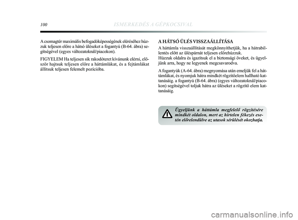 Lancia Delta 2015 Kezelési és karbantartási útmutató (in Hungarian) 100ISMERKEDÉS A GÉPKOCSIVAL
A csomagtér maximális befogadóképességének elérés\
éhez húz-
zuk teljesen előre a hátsó üléseket a fogantyú (B-64.\
ábra) se-
gítségével (egyes vált Lancia Delta 2015 Kezelési és karbantartási útmutató (in Hungarian) 100ISMERKEDÉS A GÉPKOCSIVAL
A csomagtér maximális befogadóképességének elérés\
éhez húz-
zuk teljesen előre a hátsó üléseket a fogantyú (B-64.\
ábra) se-
gítségével (egyes vált