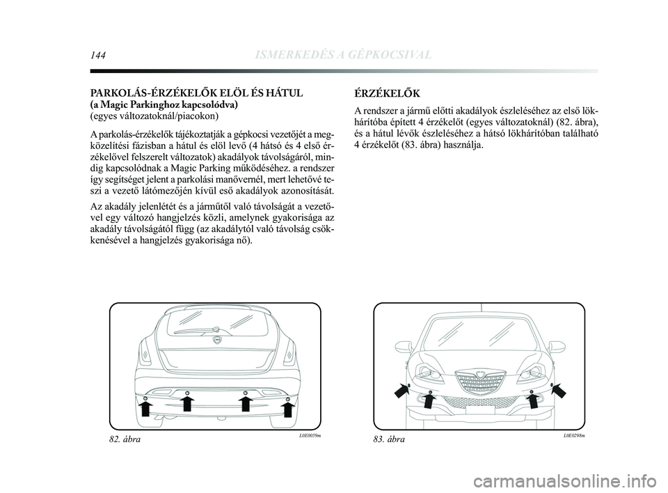 Lancia Delta 2015 Kezelési és karbantartási útmutató (in Hungarian) 144ISMERKEDÉS A GÉPKOCSIVAL
PARKOLÁS-ÉRZÉKELŐK ELÖL ÉS HÁTUL
(a Magic Parkinghoz kapcsolódva)
(egyes változatoknál/piacokon)
A parkolás-érzékelők tájékoztatják a gépkocsi vez\
et Lancia Delta 2015 Kezelési és karbantartási útmutató (in Hungarian) 144ISMERKEDÉS A GÉPKOCSIVAL
PARKOLÁS-ÉRZÉKELŐK ELÖL ÉS HÁTUL
(a Magic Parkinghoz kapcsolódva)
(egyes változatoknál/piacokon)
A parkolás-érzékelők tájékoztatják a gépkocsi vez\
et