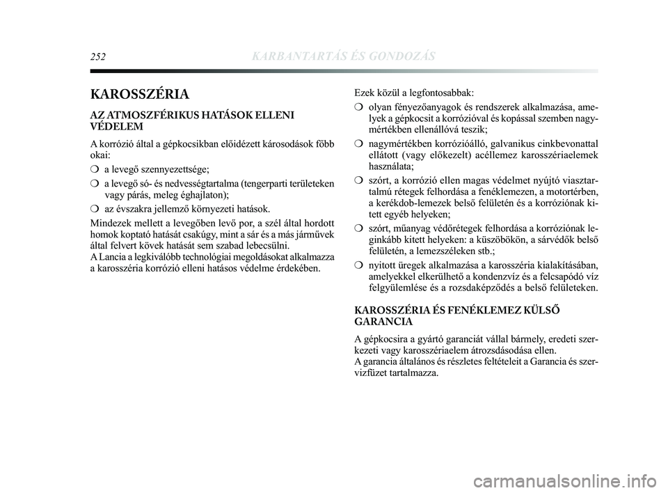 Lancia Delta 2015 Kezelési és karbantartási útmutató (in Hungarian) 252KARBANTARTÁS ÉS GONDOZÁS
KAROSSZÉRIA
AZ ATMOSZFÉRIKUS HATÁSOK ELLENI
VÉDELEM
A korrózió által a gépkocsikban előidézett károsodá\
sok főbb
okai:
❍a levegő szennyezettsége;
❍ Lancia Delta 2015 Kezelési és karbantartási útmutató (in Hungarian) 252KARBANTARTÁS ÉS GONDOZÁS
KAROSSZÉRIA
AZ ATMOSZFÉRIKUS HATÁSOK ELLENI
VÉDELEM
A korrózió által a gépkocsikban előidézett károsodá\
sok főbb
okai:
❍a levegő szennyezettsége;
❍