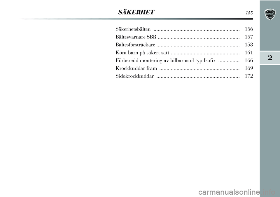 Lancia Delta 2012  Drift- och underhållshandbok (in Swedish) 2
SÄKERHET155
Säkerhetsbälten............................................................156
Bältesvarnare SBR.........................................................157
Bältesförsträckare....