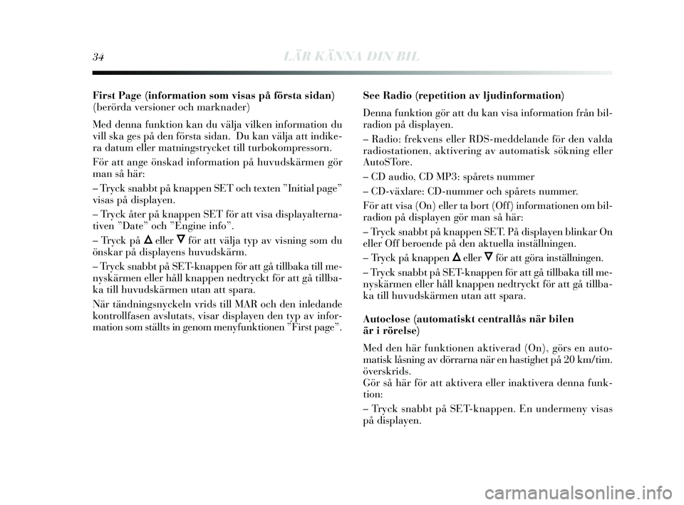 Lancia Delta 2014 Drift- och underhållshandbok (in Swedish) 34LÄR KÄNNA DIN BIL
First Page (information som visas på första sidan)
(berörda versioner och marknader)
Med denna funktion kan du välja vilken information du
vill ska ges på den förs ta sid Lancia Delta 2014 Drift- och underhållshandbok (in Swedish) 34LÄR KÄNNA DIN BIL
First Page (information som visas på första sidan)
(berörda versioner och marknader)
Med denna funktion kan du välja vilken information du
vill ska ges på den förs ta sid