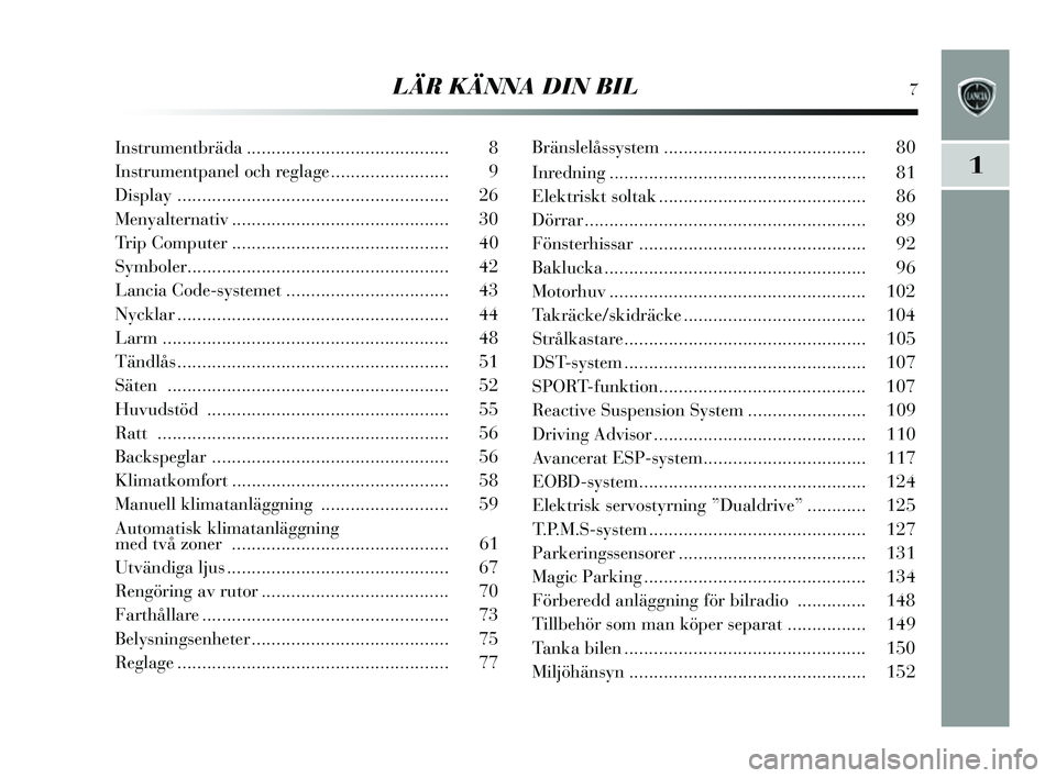 Lancia Delta 2014  Drift- och underhållshandbok (in Swedish) LÄR KÄNNA DIN BIL7
1
Instrumentbräda ......................................... 8
Ins trumentpanel oc h reglage ........................ 9
Dis play  .................................................