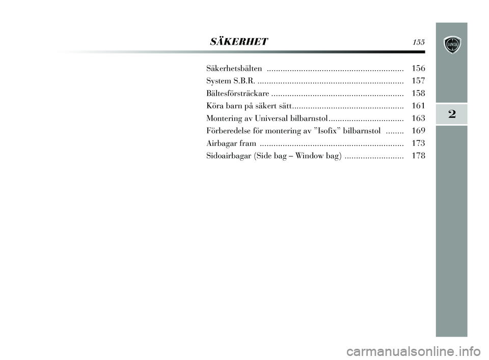 Lancia Delta 2015  Drift- och underhållshandbok (in Swedish) 2
SÄKERHET155
Säkerhetsbälten ............................................................ 156
System S .B.R................................................................. 157
Bältesförsträcka
