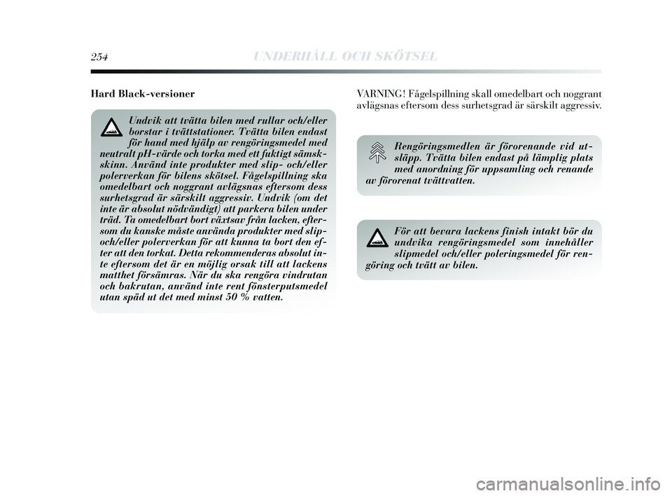 Lancia Delta 2015 Drift- och underhållshandbok (in Swedish) 254UNDERHÅLL OCH SKÖTSEL
För att bevara lackens finish intakt bör du
undvika rengöringsmedel som innehåller
slipmedel och/eller poleringsmedel för ren-
göring och tvätt av bilen.
Rengöringsm Lancia Delta 2015 Drift- och underhållshandbok (in Swedish) 254UNDERHÅLL OCH SKÖTSEL
För att bevara lackens finish intakt bör du
undvika rengöringsmedel som innehåller
slipmedel och/eller poleringsmedel för ren-
göring och tvätt av bilen.
Rengöringsm